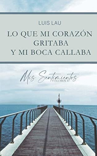 Lo Que Mi Corazón Gritaba Y Mi Boca Callaba: Mis Sentimiento