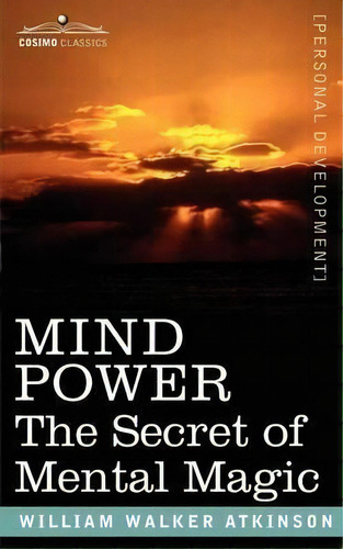 Mind Power : The Secret Of Mental Magic, De William Walker Atkinson. Editorial Cosimo Classics, Tapa Blanda En Inglés