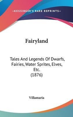 Fairyland : Tales And Legends Of Dwarfs, Fairies, Water S...