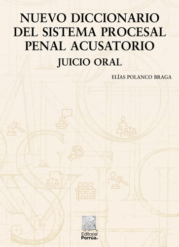 Nuevo Diccionario Del Sistema Procesal Penal Acusatorio: Juicio Oral, De Polanco Braga, Elías. Editorial Porrúa, Tapa Blanda, Edición 3a En Español, 2023