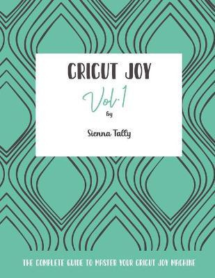 Libro Cricut Joy : The Complete Guide To Master Your Cric...