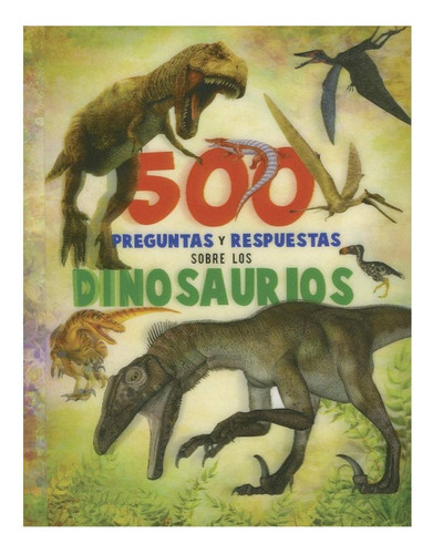 500 Preguntas Y Respuestas Sobre Los Dinosaurios Libro -vvaa