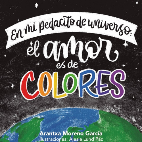 En Mi Pedacito De Universo: El Amor Es De Colores, De Arantxa Moreno García. Editorial Letrame, Tapa Blanda En Español, 2021