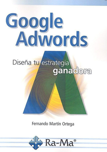 Google Adwords. Diseãâ±a Tu Estrategia Ganadora: Diseña Tu Estrategia Ganadora, De Martín Ortega, Fernando., Vol. 1. Editorial Ra-ma S.a. Editorial Y Publicaciones, Tapa Blanda En Español