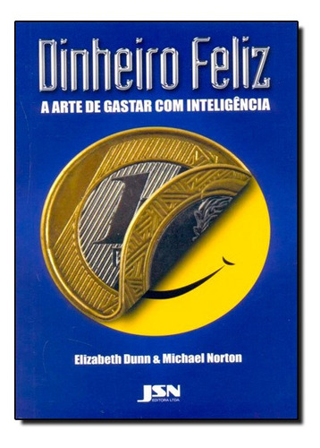 Dinheiro Feliz - A Arte De Gastar Com Inteligência, De Elizabeth Dunn. Editora Jsn, Capa Mole Em Português