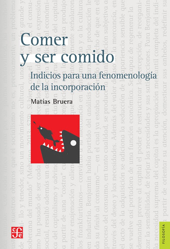 Comer Y Ser Comido: Indicios Para Una Fenomenología De La Incorporación, De Matías Bruera., Vol. 1. Editorial Fondo De Cultura Económica, Tapa Blanda, Edición 2025 En Español, 2025
