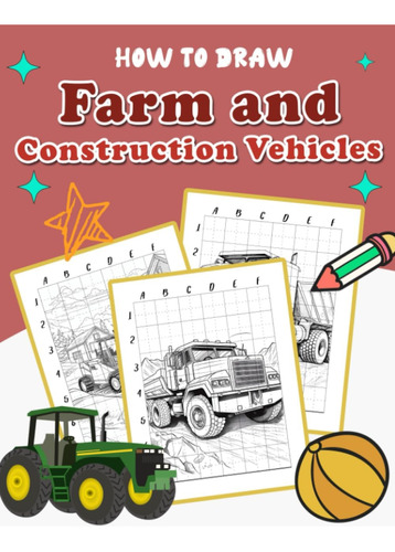 Libro: How To Draw Farm And Construction Vehicles: Step-by-s
