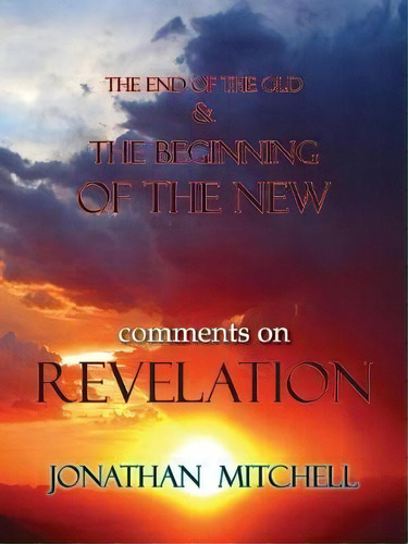 The End Of The Old And The Beginning Of The New, Comments On Revelation, De Jonathan Paul Mitchell. Editorial Harper Brown Publishing, Tapa Blanda En Inglés