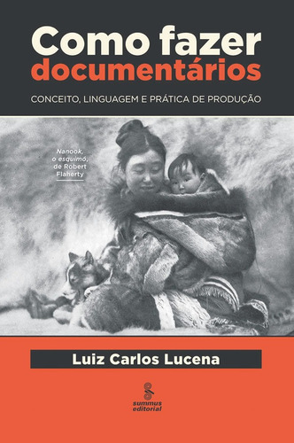 Como Fazer Documentários: Conceito, Linguagem E Prática De, De Lucena, Luiz Carlos Pereira. Editora Summus, Capa Mole Em Português
