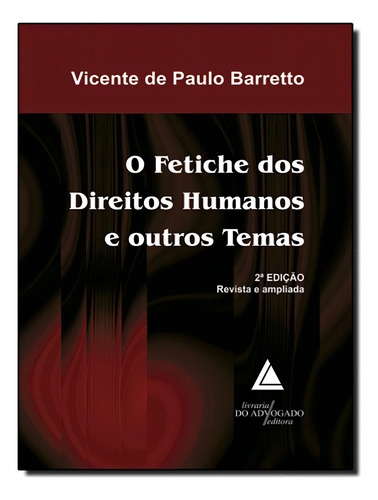 O Fetiche Dos Direitos Humanos E Outros Temas: O Fetiche Dos Direitos Humanos E Outros Temas, De Barretto,vicente De Paulo. Editora Livraria Do Advogado, Capa Mole, Edição 2 Em Português, 2013
