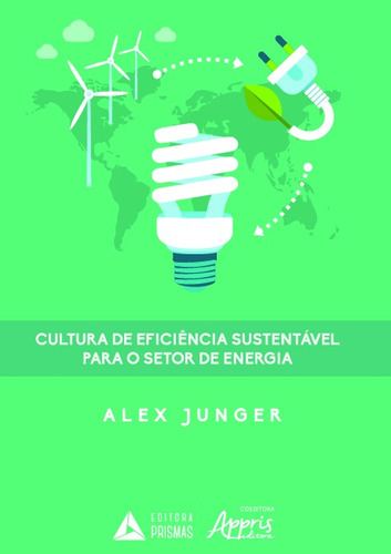 Cultura de eficiência sustentável para o setor de energia, de Junger, Alex. Appris Editora e Livraria Eireli - ME, capa mole em português, 2019
