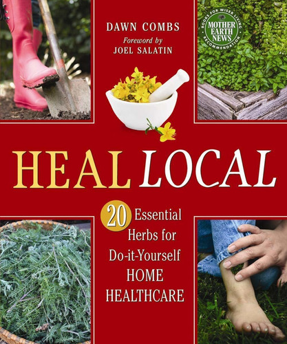 Heal Local: 20 Essential Herbs For Do-it-yourself Ho