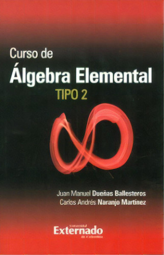 Curso de Álgebra elemental. Tipo 2: Curso de Álgebra elemental. Tipo 2, de Varios autores. Serie 9587106473, vol. 1. Editorial U. Externado de Colombia, tapa blanda, edición 2011 en español, 2011