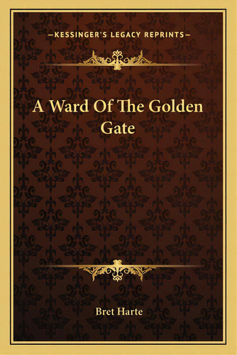 A Ward Of The Golden Gate, De Harte, Bret. Editorial Kessinger Pub Llc, Tapa Blanda En Inglés