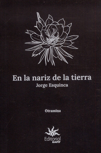 En la nariz de la tierra: En la nariz de la tierra, de Jorge Esquinca. Serie 9587208450, vol. 1. Editorial U. EAFIT, tapa blanda, edición 2023 en español, 2023