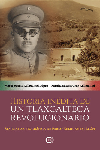 Historia Inédita De Un Tlaxcalteca Revolucionario, De Xelhuantzi López , María Susana.., Vol. 1.0. Editorial Caligrama, Tapa Blanda, Edición 1.0 En Español, 2021