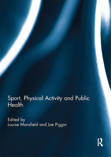Sport, Physical Activity And Public Health, De Mansfield, Louise., Vol. 1. Editorial Routledge, Tapa Blanda En Inglés