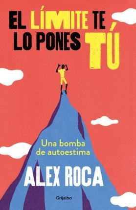 El Límite Te Lo Pones Tú : Una Bomba De Autoestima - Alex Ro