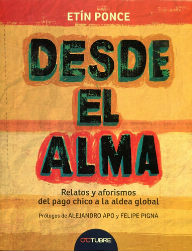 Desde El Alma . Relatos Y Aforismos Del Pago Chico A La Aldea Global, De Ponce Etin. Editorial Octubre, Tapa Blanda En Español, 2022