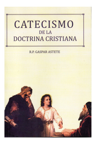 Catecismo De La Doctrina Cristiana Padre Astete 