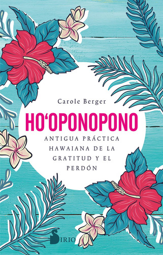 Ho’oponopono: Antigua práctica hawaiana de la gratitud y el perdón, de Berger, Carole. Editorial Editorial Sirio, tapa blanda en español, 2020