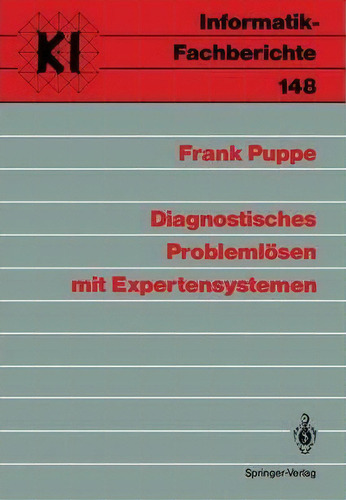Diagnostisches Problemlosen Mit Expertensystemen, De Frank Puppe. Informatik-fachberichte, Vol. 1. Editorial Springer-verlag Berlin And Heidelberg Gmbh & Co. Kg, Tapa Blanda En Alemán