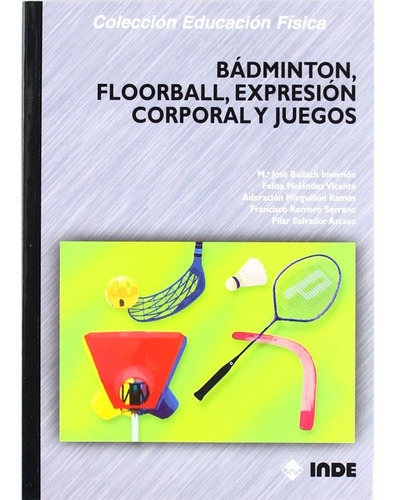 Badminton,floorball, Expresion Corporal Y Juegos Grupo Eficrea, De Grupo Eficrea. Editorial Inde, Tapa Blanda En Español, 2004