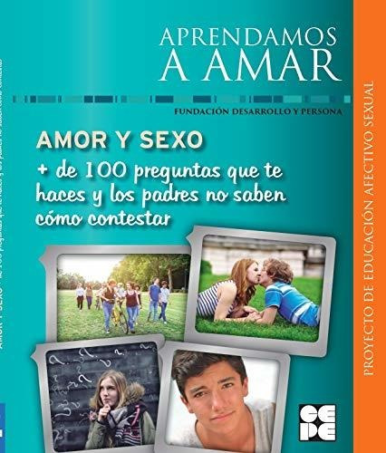 Amor Y Sexo. Más De 100 Preguntas Que Te Haces Y Los Padres 