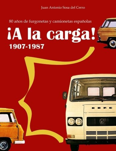 ¡a La Carga! 80 Anos De Furgonetas Y Camionetas Espanolas (