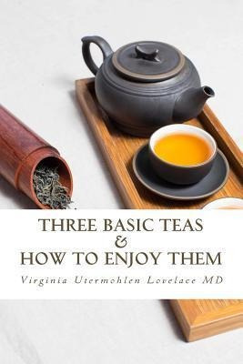 Three Basic Teas And How To Enjoy Them - Virginia Utermoh...