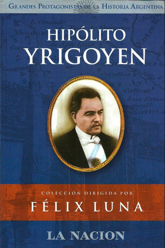 Libro Hipolito Yrigoyen, De Félix Luna. Editorial La Nación En Español