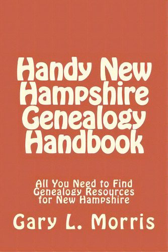 Handy New Hampshire Genealogy Handbook: All You Need To Find Genealogy Resources For New Hampshire, De Morris, Gary L.. Editorial Createspace, Tapa Blanda En Inglés