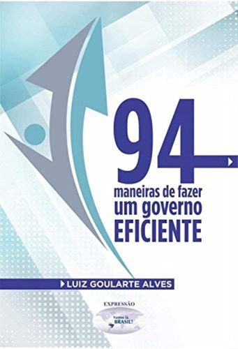 94 Maneiras De Fazer Um Governo Eficiente - Editor, De Luiz Goularte Alves. Editora Editora Expressao, Capa Mole Em Português