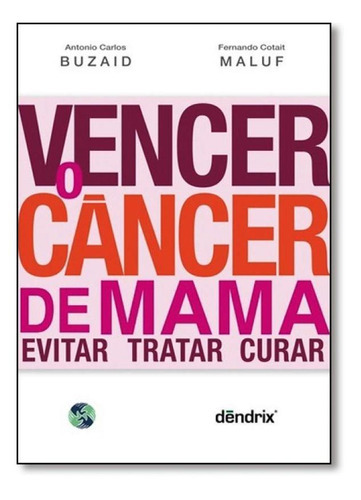 Vencer O Câncer De Mama: Evitar, Tratar E Curar, De Antonio Carlos Buzaid. Editora Dendrix, Capa Mole Em Português