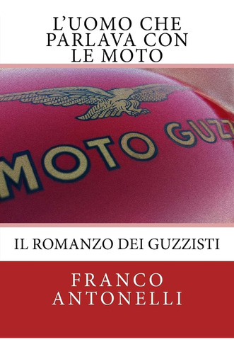 Libro: L Uomo Che Parlava Con Le Moto: Il Romanzo Dei Guzzis