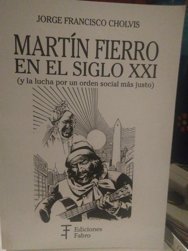 Martin Fierro En El Siglo Xxi - Jorge Francisco Cholvis