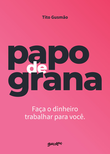 Papo de grana: faça seu dinheiro trabalhar para você, de Gusmão, Tito. Editora Belas-Letras Ltda., capa mole em português, 2018
