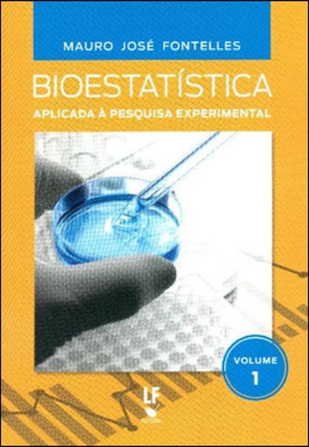 BIOESTATISTICA APLICADA A PESQUISA EXPERIMENTAL - VOL.1, de FONTELLES, MAURO JOSE. Editora LIVRARIA DA FISICA - LF, capa mole, edição 2ª edição - 2012 em português