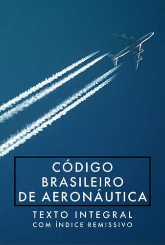 Código Brasileiro De Aeronáutica: Lei Nº 7.565, De 19 De Dezembro De 1986: Cba, De Brasil. Aplicável, Vol. 1. Editorial Clube De Autores, Capa Mole, Edição 1 Em Português, 2023