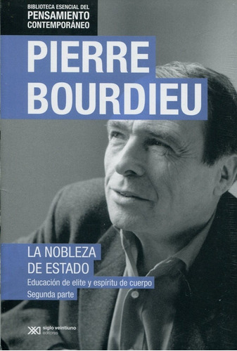 Nobleza De Estado, La - Segunda Parte: Educacion de elite y espiritu de cuerpo - Biblioteca esencia, de Bourdieu, Pierre. Editorial Siglo XXI, edición 1 en español