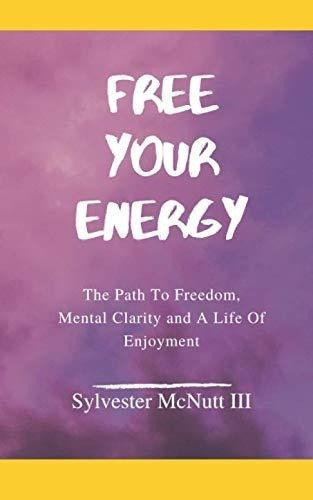 Free Your Energy The Path To Freedom, Mental Clarity, de McNutt III, Sylvester. Editorial Success Is a Choice LLC. en inglés