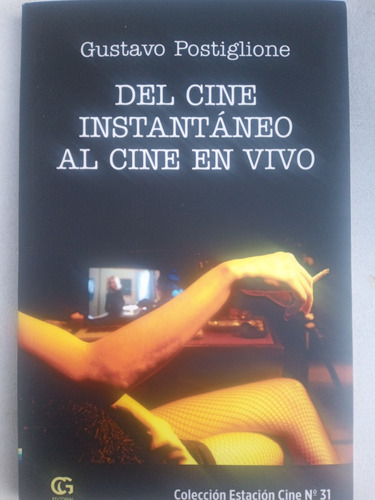 Del Cine Instantáneo Al Cine En Vivo, Gustavo Postiglione