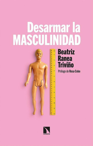 Libro: Desarmar La Masculinidad. Ranea Triviño, Beatriz. Los