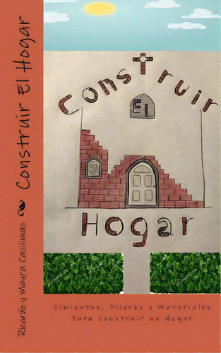 Construir El Hogar: Cimientos, Pilares Y Materiales Para Construir Un Hogar, De Casilimas, Mayra C.. Editorial Createspace, Tapa Blanda En Español