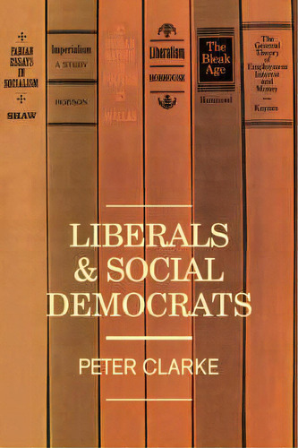 Liberals And Social Democrats, De Peter Clarke. Editorial Cambridge University Press, Tapa Blanda En Inglés