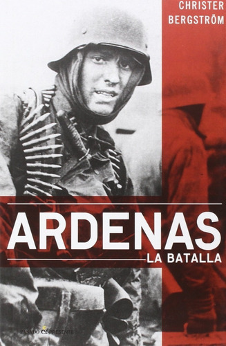 Ardenas, La Batalla: Sin datos, de Christer Bergström., vol. 0. Editorial Pasado y Presente, tapa blanda en español, 1