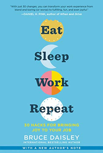 Eat Sleep Work Repeat: 30 Hacks For Bringing Joy To Your Job