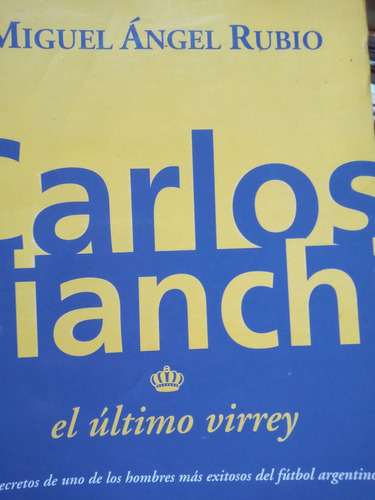 Carlos Bianchi El Ultimo Virrey Rubio
