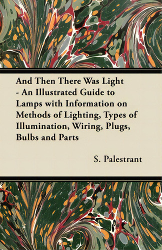 And Then There Was Light - An Illustrated Guide To Lamps With Information On Methods Of Lighting,..., De Palestrant, S.. Editorial Dodo Pr, Tapa Blanda En Inglés