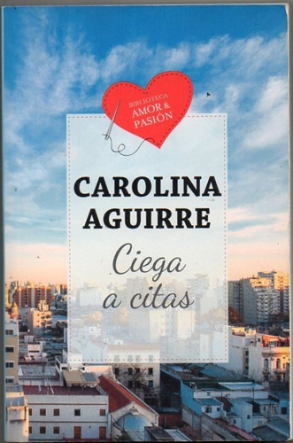 Ciega A Citas  Carolina Aguirre  Biblioteca Amor & Pasion